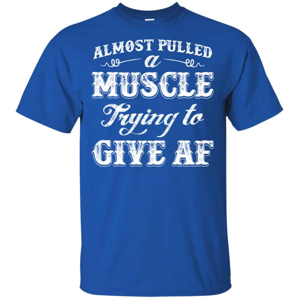 Almost Pulled A Muscle Trying To Give Af Shirt, Hoodie, Tank