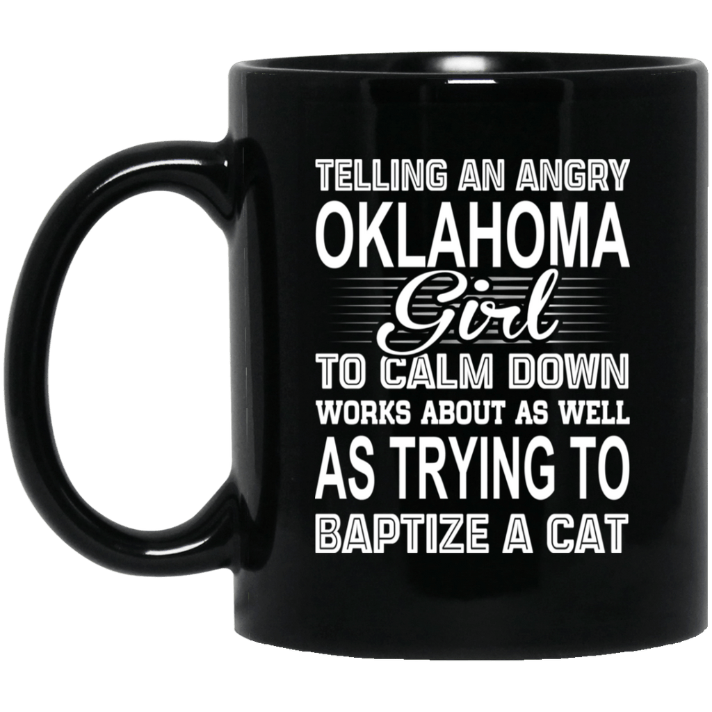 Telling An Angry Oklahoma Girl To Calm Down Works About As Well As Trying To Baptize A Cat Mug