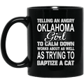 Telling An Angry Oklahoma Girl To Calm Down Works About As Well As Trying To Baptize A Cat Mug