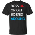 Boss Up Or Get Bossed Around Shirt, Hoodie, Tank