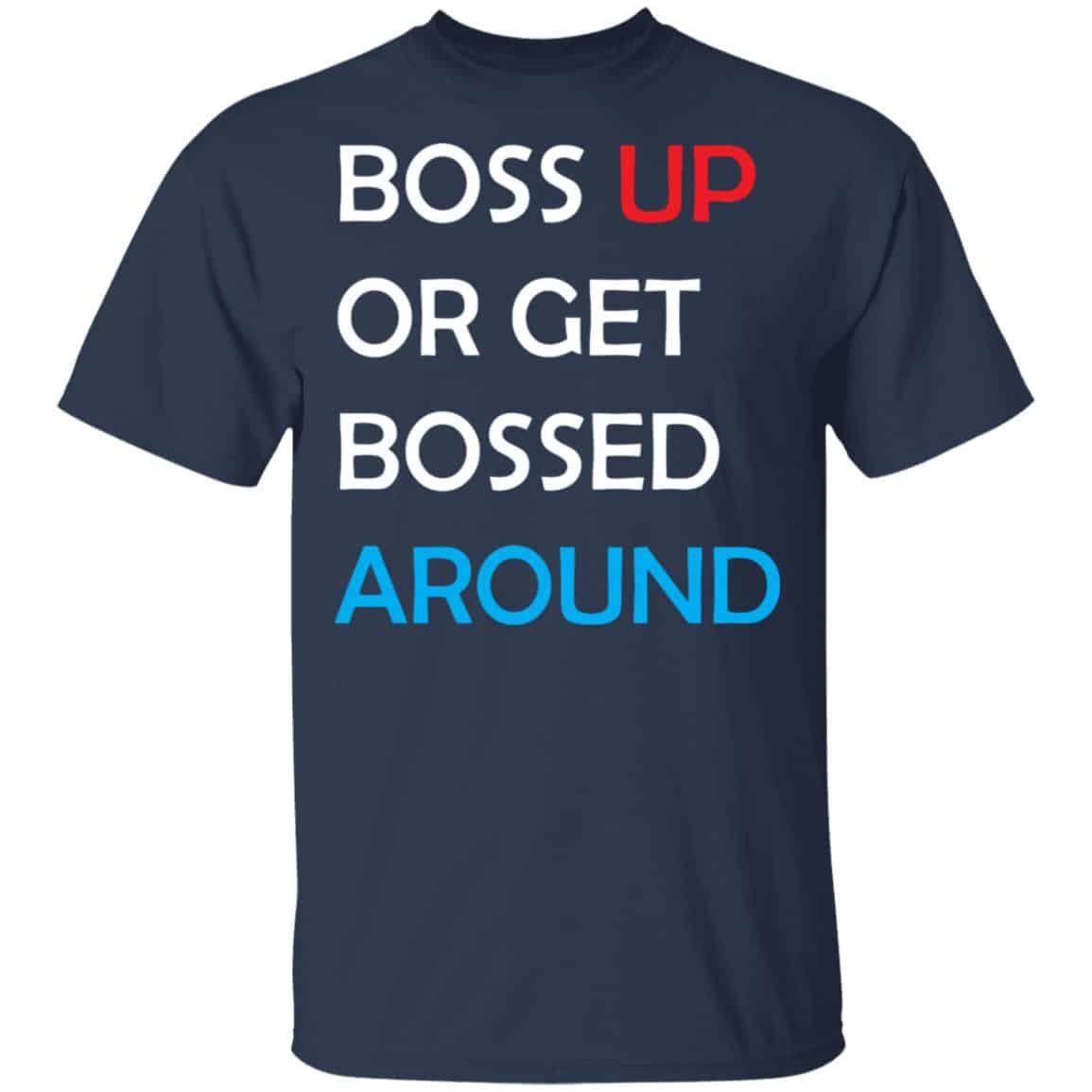 Boss Up Or Get Bossed Around Shirt, Hoodie, Tank