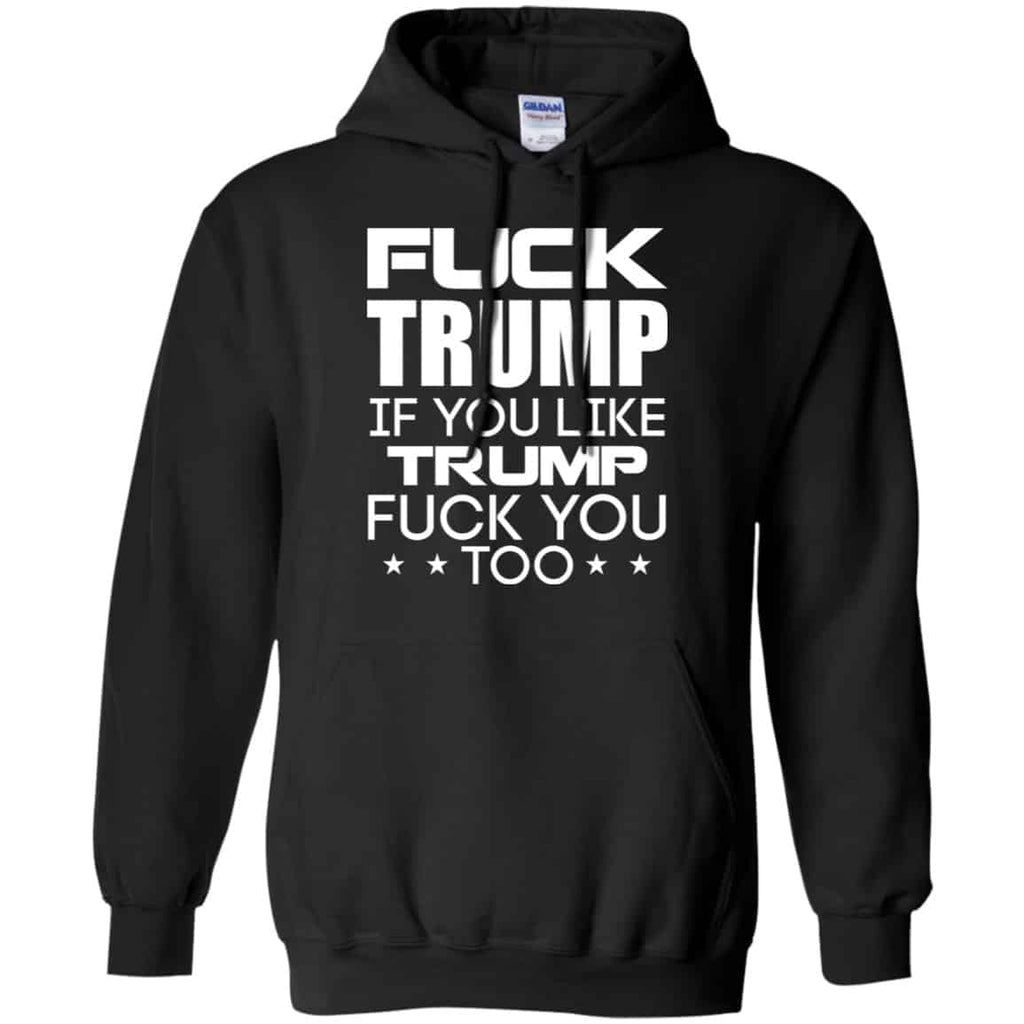 Fuck Trump If You Like Trump Fuck You Too Shirt, Hoodie, Tank
