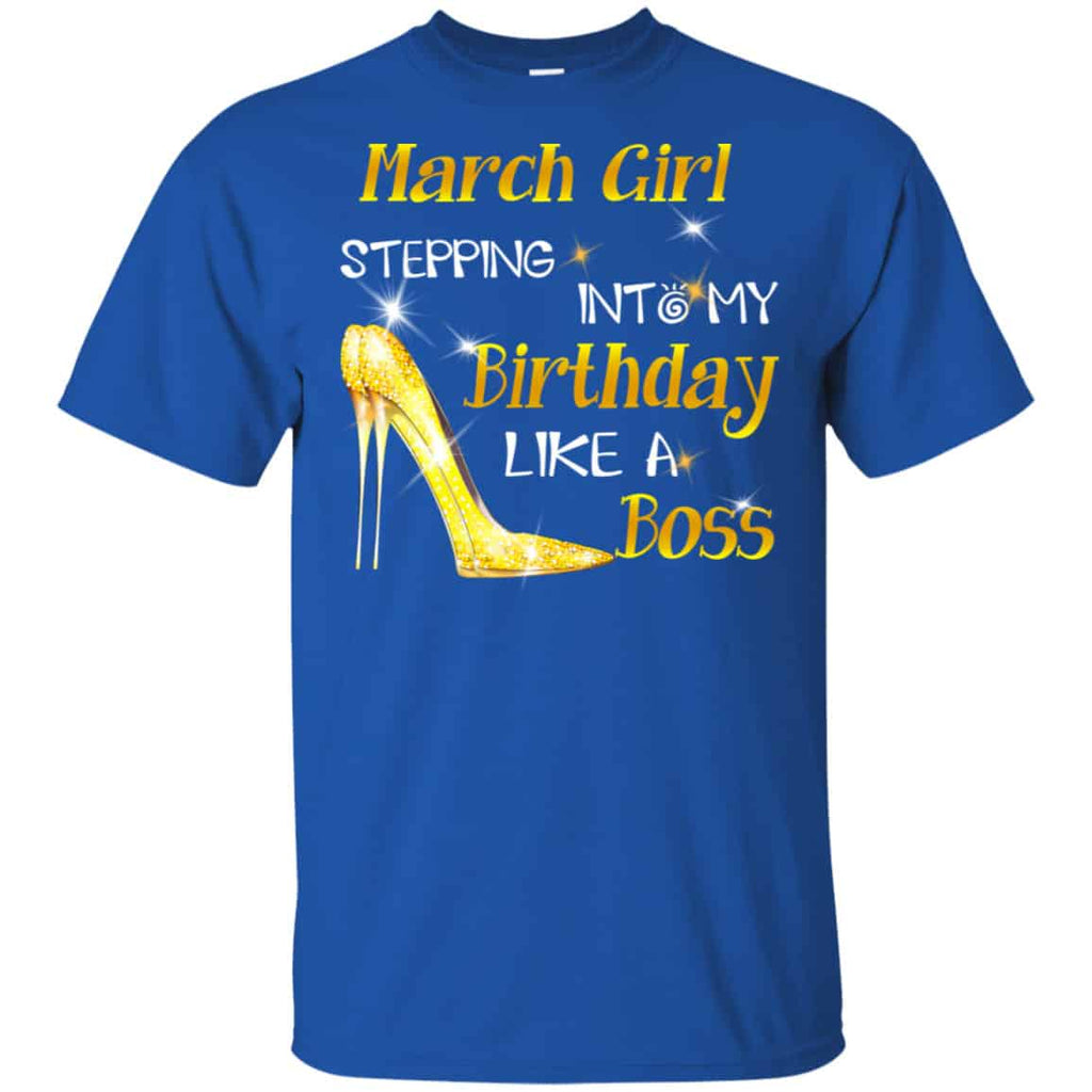 March Girl Stepping Into My Birthday Like A Boss Shirt, Hoodie, Tank