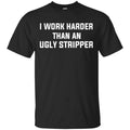 I Work Harder Than An Ugly Stripper Shirt, Hoodie, Tank