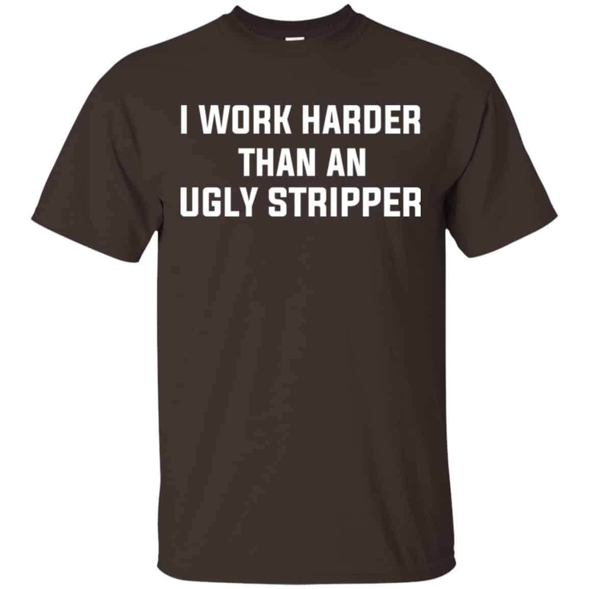I Work Harder Than An Ugly Stripper Shirt, Hoodie, Tank