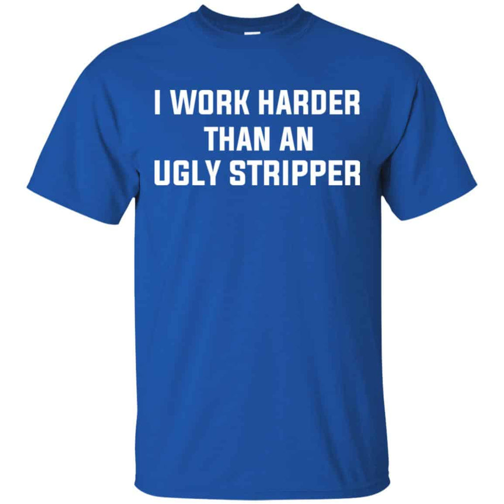 I Work Harder Than An Ugly Stripper Shirt, Hoodie, Tank