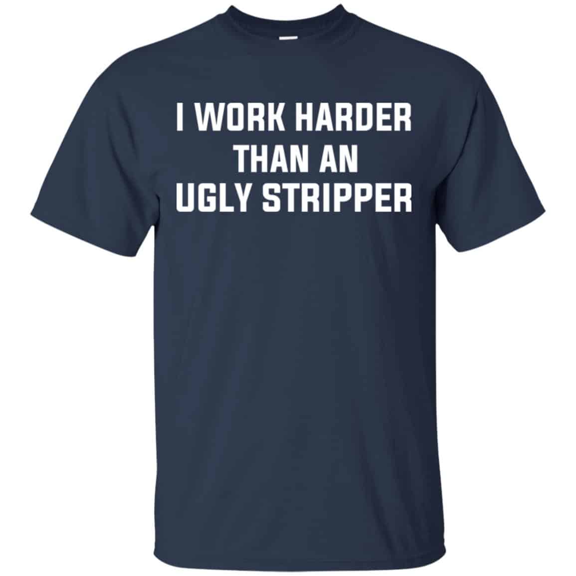I Work Harder Than An Ugly Stripper Shirt, Hoodie, Tank