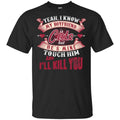 Yeah I Know My Boyfriend Is Cute But He’s Mine Touch Him And I” Kill You Shirt, Hoodie, Tank