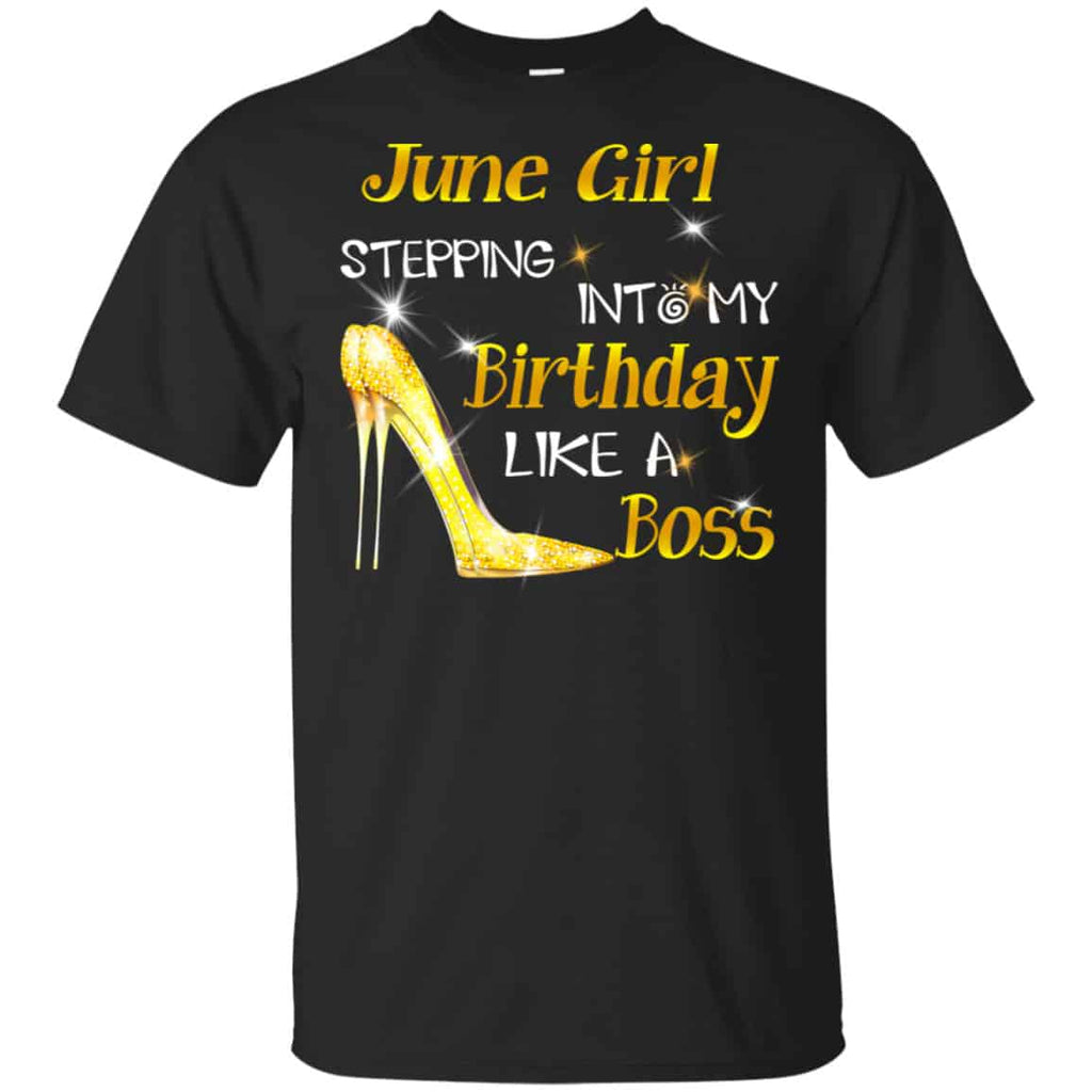 June Girl Stepping Into My Birthday Like A Boss Shirt, Hoodie, Tank