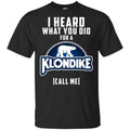 I Heard What You Did For A Klondike Call Me T-Shirts, Hoodie, Tank