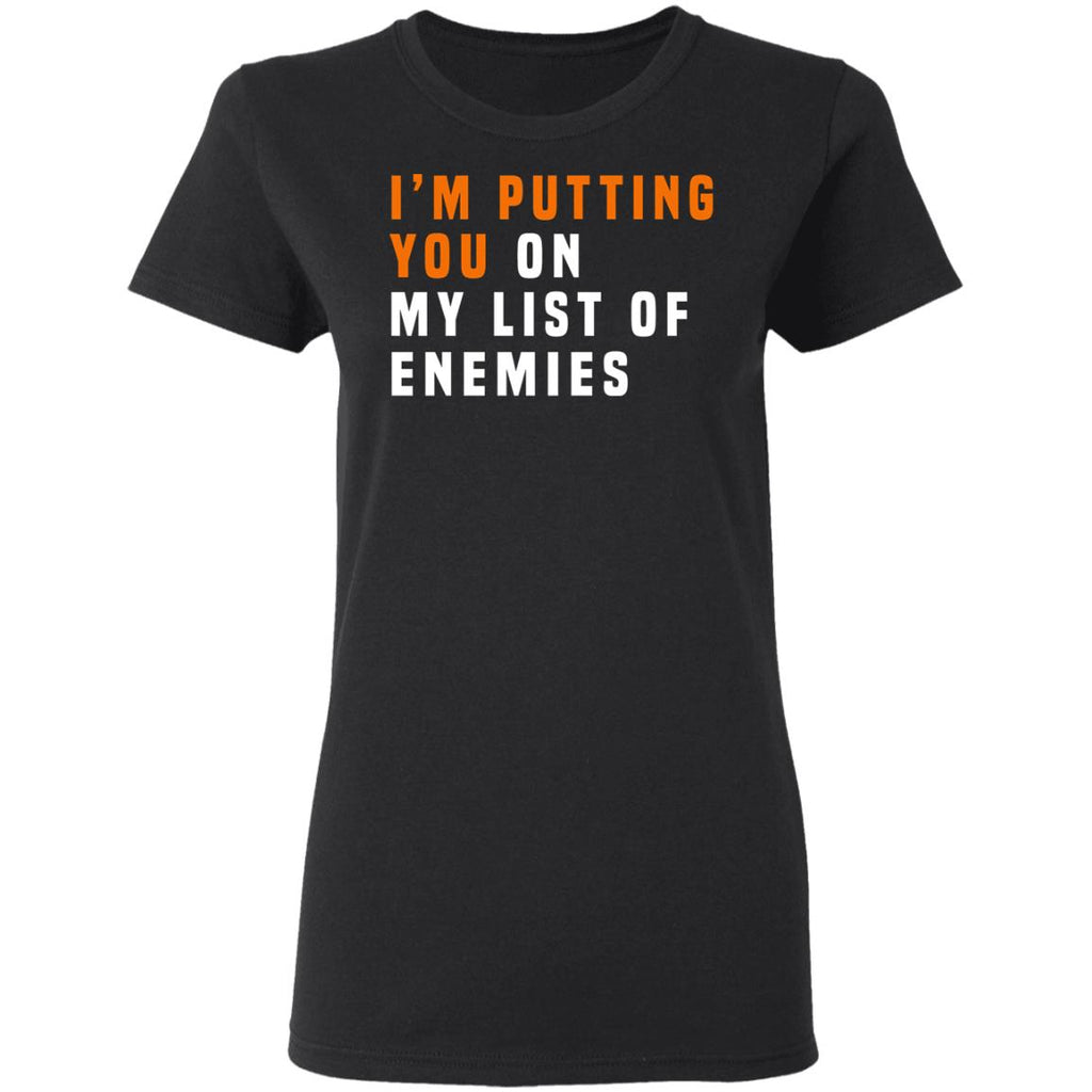 I’m Putting You On My List Of Enemies Shirt, Hoodie, Tank