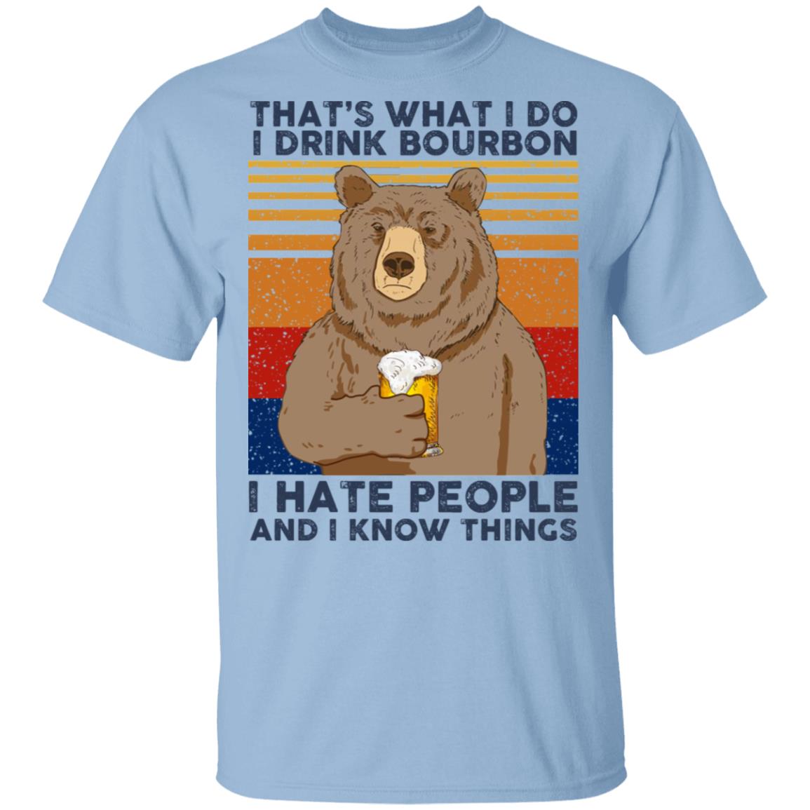 That’s What I Do I Drink Bourbon I Hate People And I Know Things Shirt, Hoodie, Tank