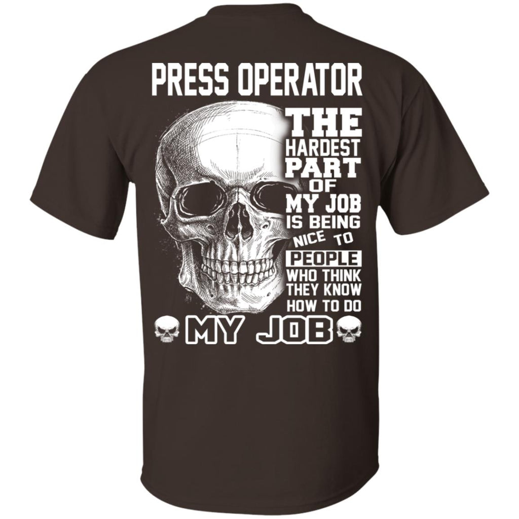 Press Operator The Hardest Part Of My Job Is Being Nice To People T-Shirts, Hoodie, Tank