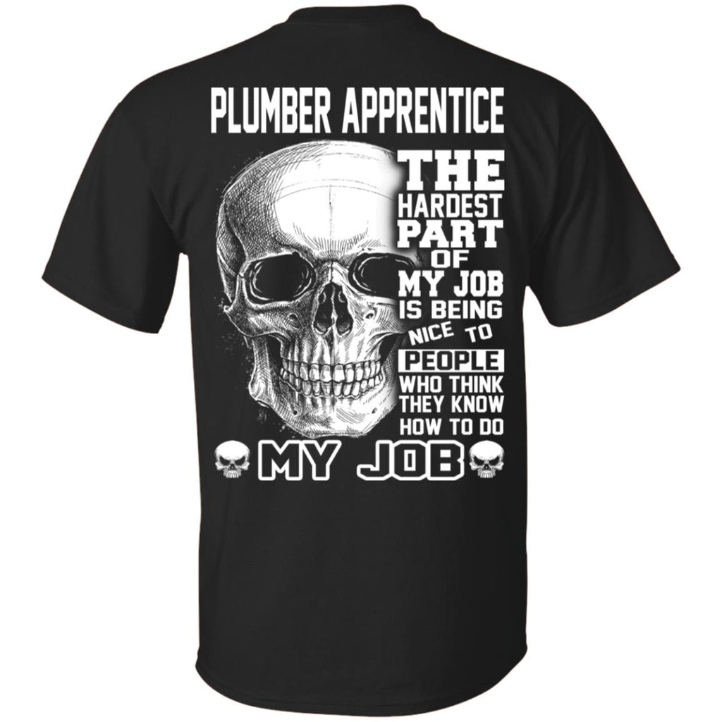 Plumber Apprentice The Hardest Part Of My Job Is Being Nice To People T-Shirts, Hoodie, Tank