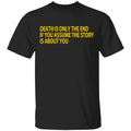 Death Is Only The End If You Assume The Story Is About You Shirt, Hoodie, Tank