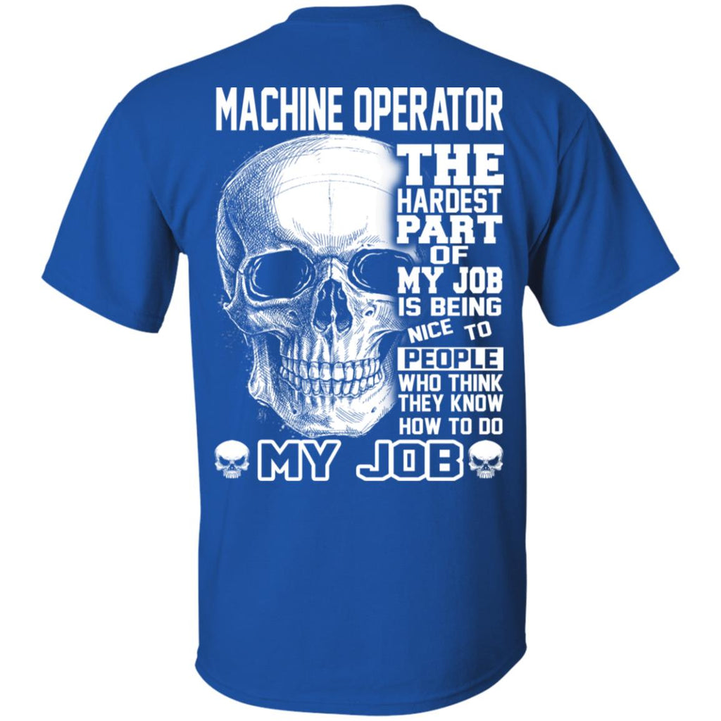 Machine Operator The Hardest Part Of My Job Is Being Nice To People T-Shirts, Hoodie, Tank