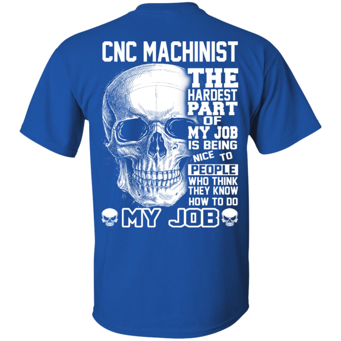 CNC Machinist The Hardest Part Of My Job Is Being Nice To People T-Shirts, Hoodie, Tank