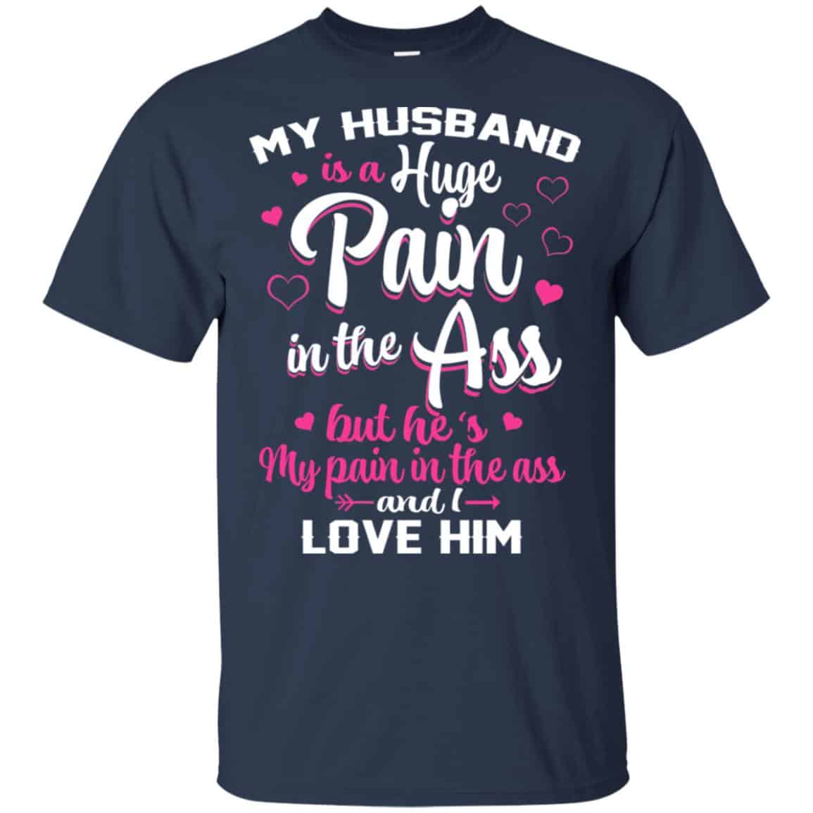 My Husband Is A Huge Pain In The Ass But He’s My Pain In The Ass And I Love Him Shirt, Hoodie, Tank