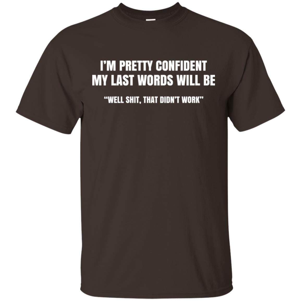 I’m Pretty Confident My Last Words Will Be Well Shit, That Didn’t Work T-Shirts, Hoodie, Tank