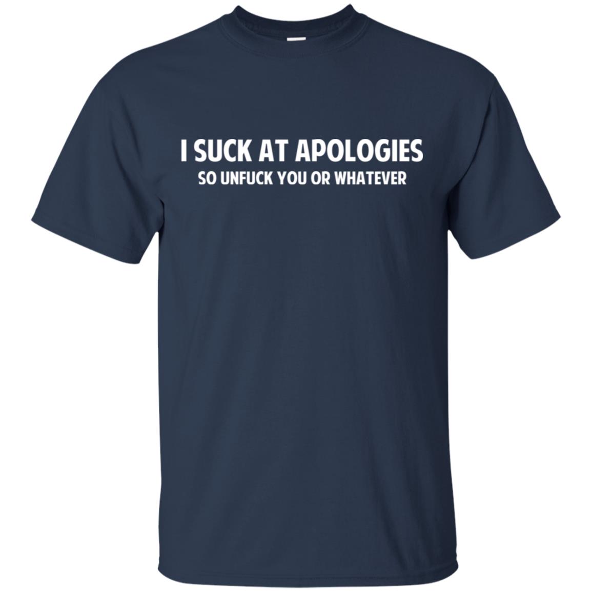 I Suck At Apologies So Unfuck You Or Whatever T-Shirts, Hoodie, Tank