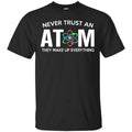 Never Trust An Atom They Make Up Everything Shirt, Hoodie, Tank