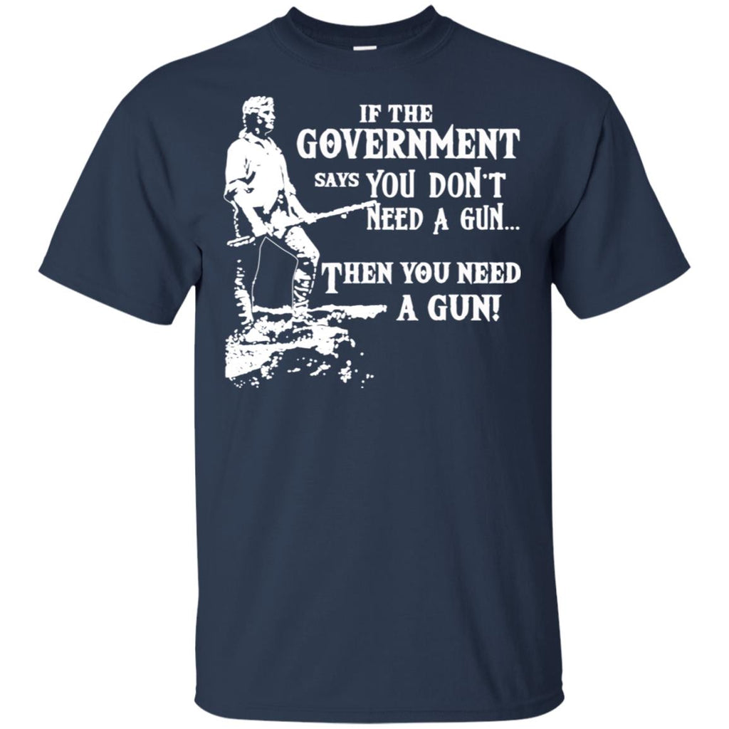 If The Government Says You Don’t Need A Gun … Then You Need A Gun T-Shirts, Hoodie, Tank