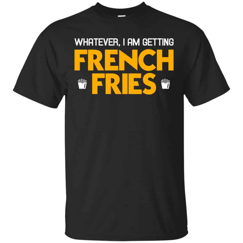 Whatever I Am Getting French Fries Shirt, Hoodie, Tank