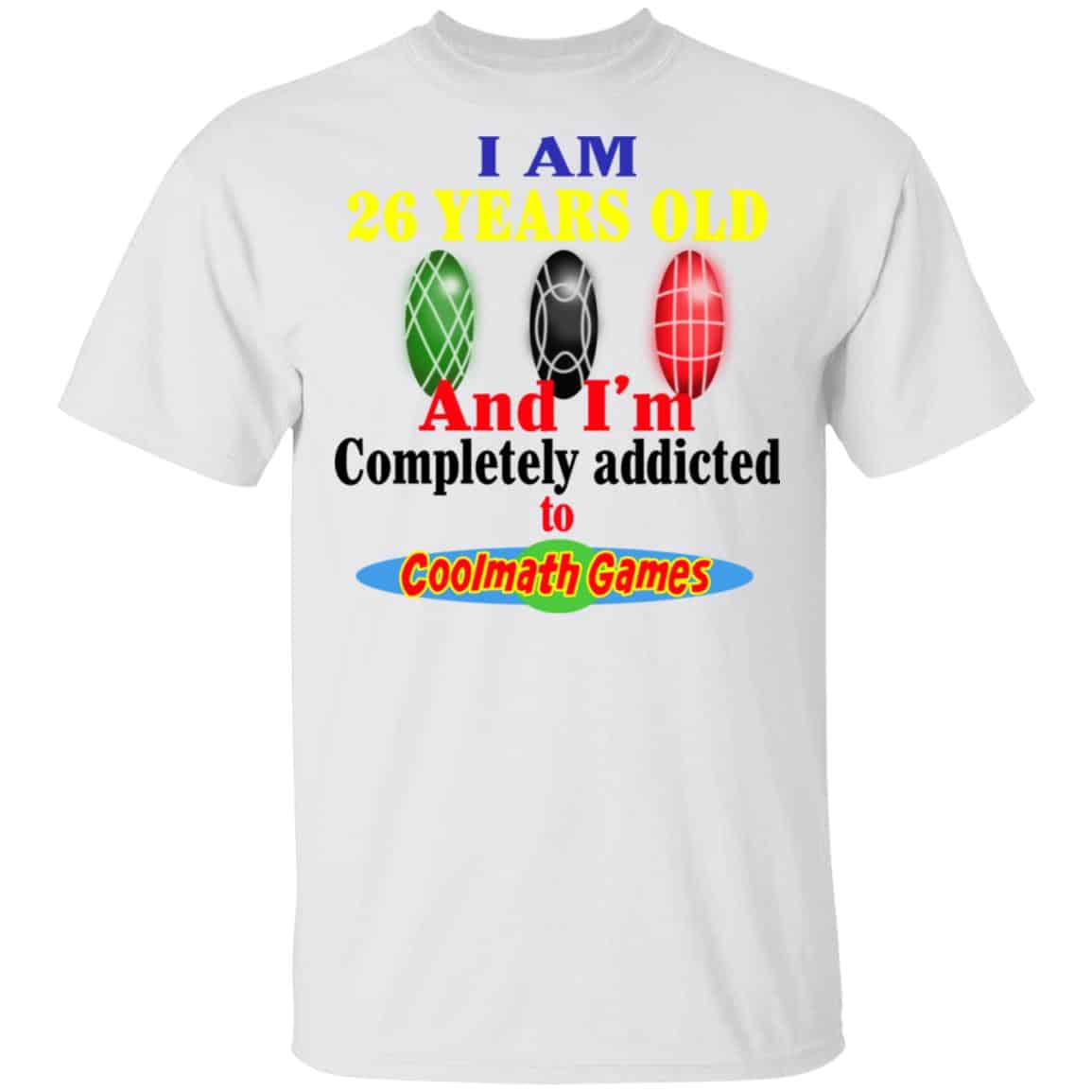 I Am 26 Years Old And I’m Completely Addicted To Coolmath Games Shirt, Hoodie, Tank