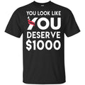 You Look Like You Deserve T-Shirts, Hoodie, Tank