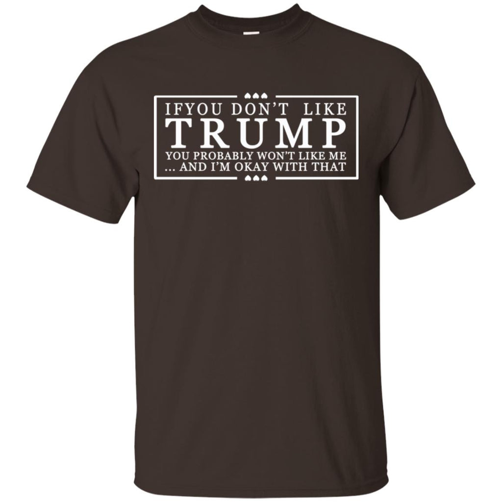If You Don’t Like Trump You Probably Won’t Like Me And I’m Okay With That T-Shirts, Hoodie, Tank