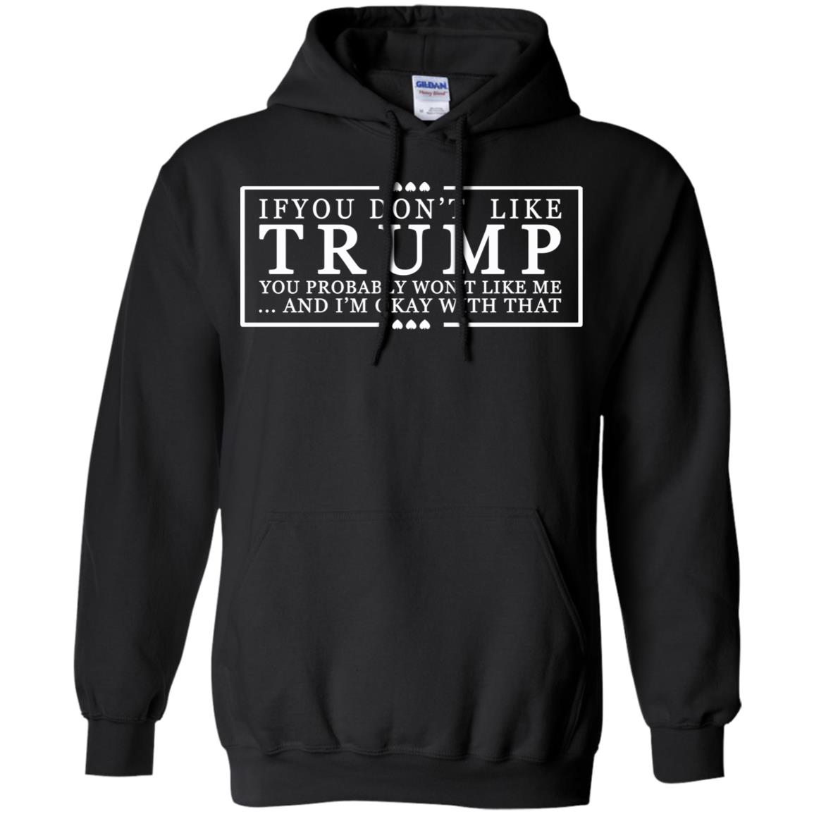 If You Don’t Like Trump You Probably Won’t Like Me And I’m Okay With That T-Shirts, Hoodie, Tank