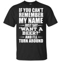 If You Can’t Remember My Name Just Say Want A Beer And I’ll Turn Around Shirt, Hoodie, Tank