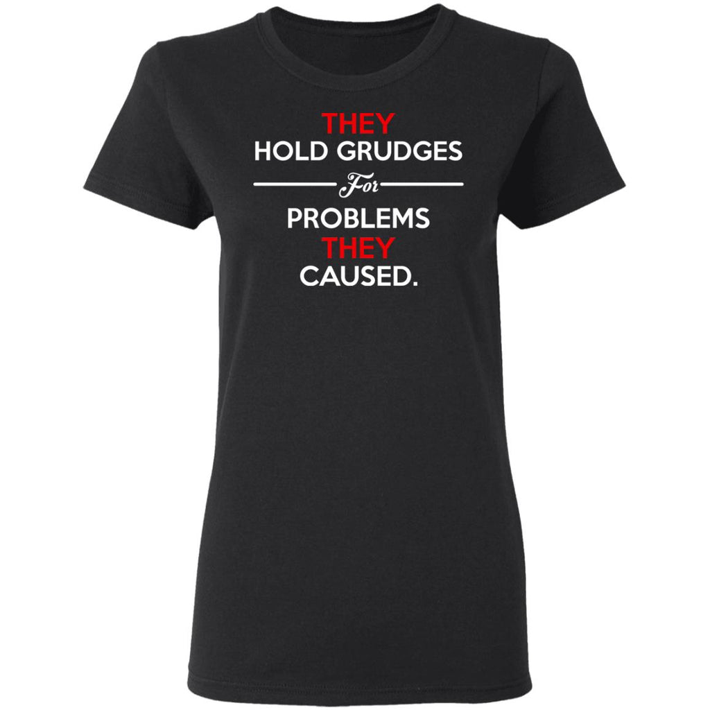 They Hold Grudges For Problems They Caused Shirt, Hoodie, Tank