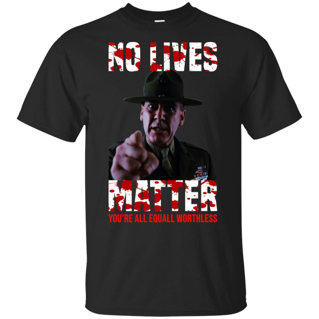 No Lives Matter You’re All Equally Worthless T-Shirts, Hoodie, Tank