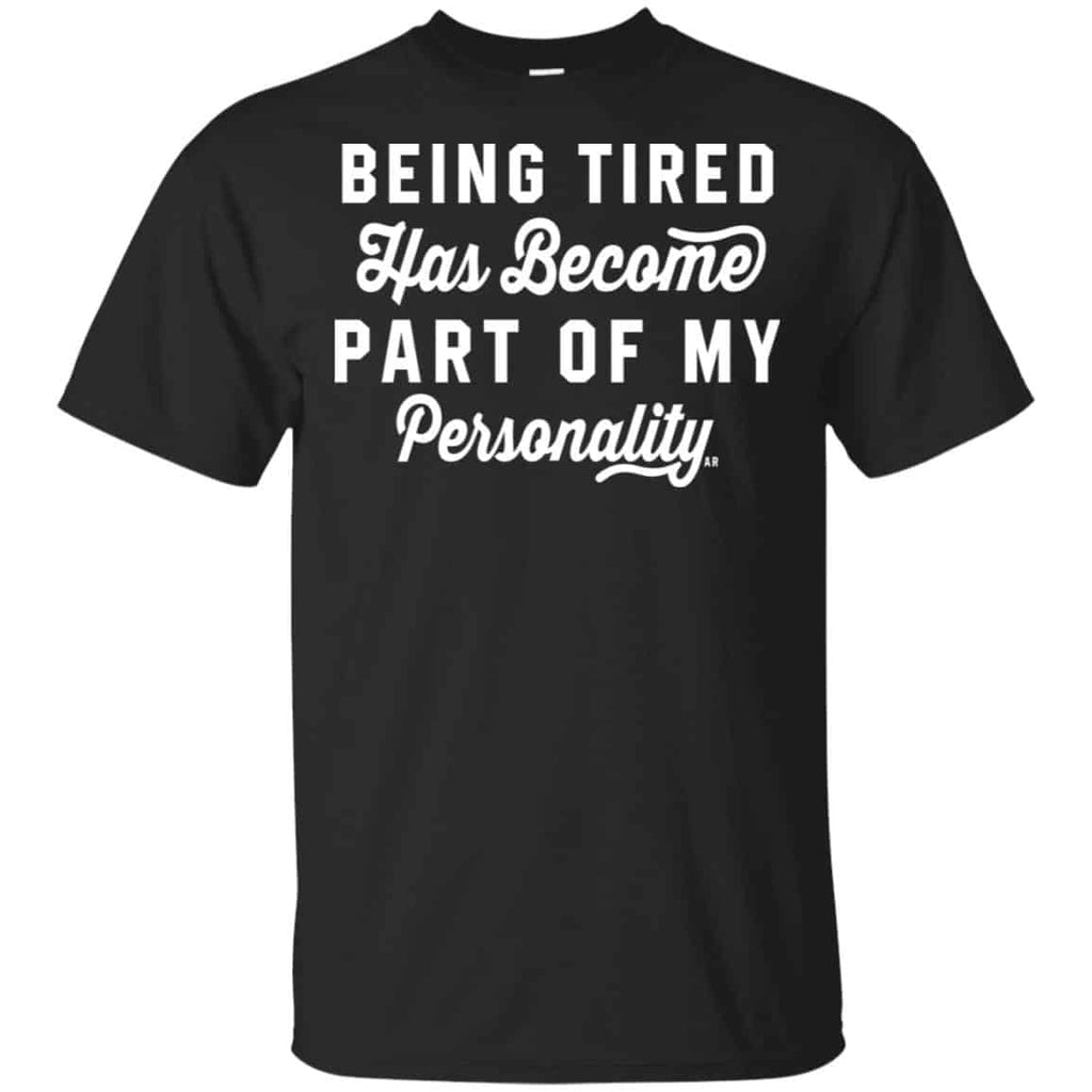 Being Tired Has Become Part Of My Personality Shirt, Hoodie, Tank