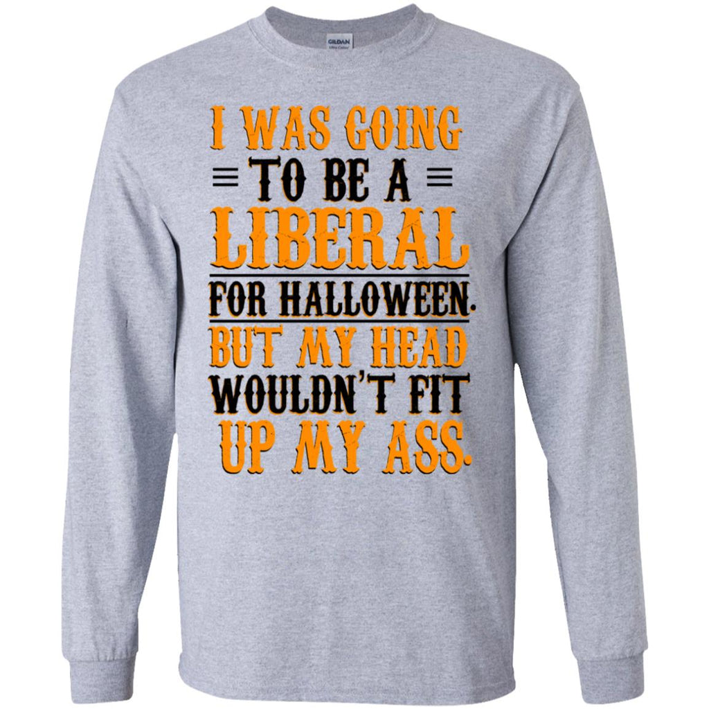 I Was Going To Be A Liberal For Halloween But My Head Wouldn’t Fit Up My Ass T-Shirts, Hoodie, Tank