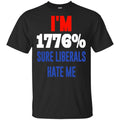 I’m 1776% Sure Liberals Hate Me T-Shirts, Hoodie, Tank