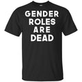 Gender Roles Are Dead T-Shirts, Hoodie, Tank