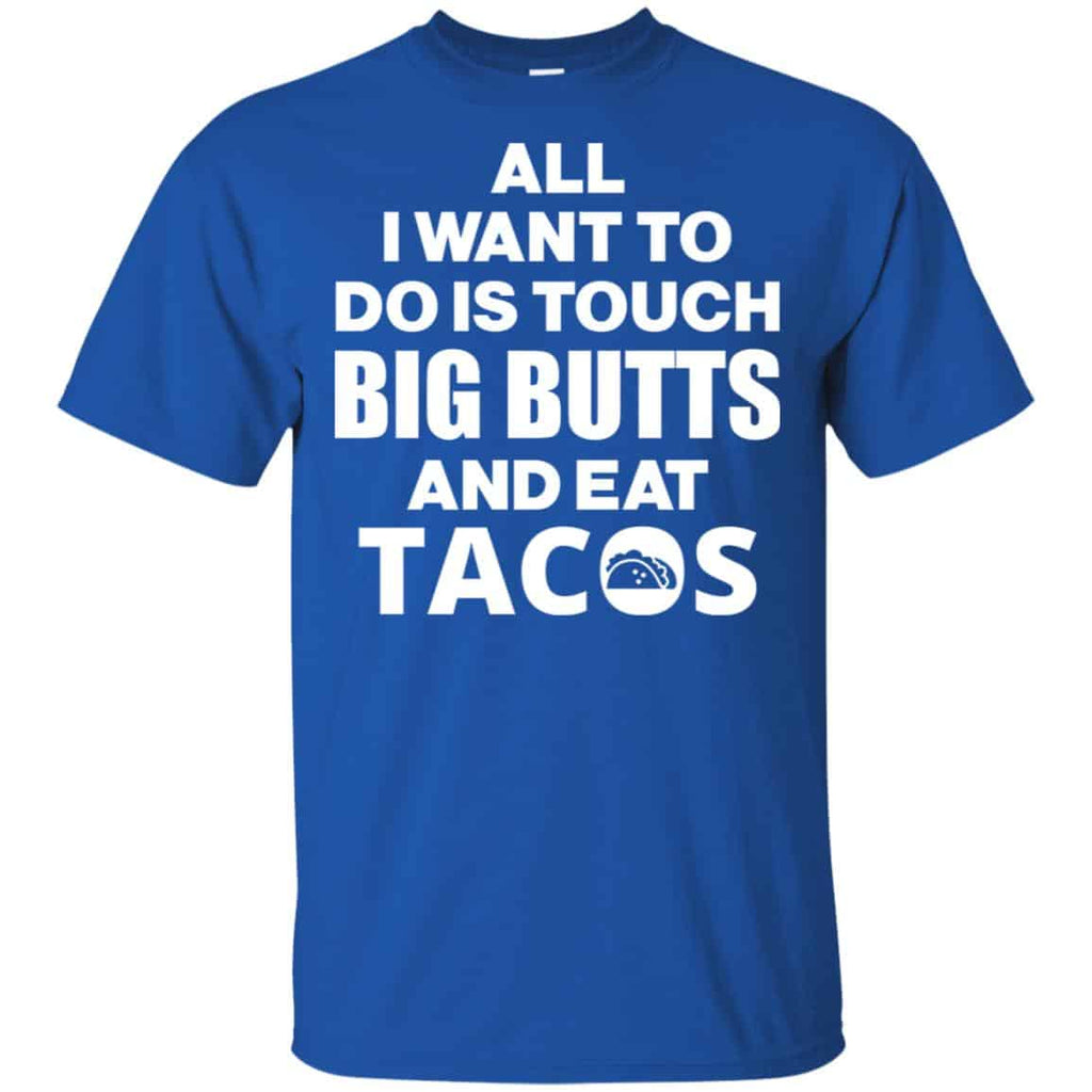 All I Want To Do Is Touch Big Butts And Eat Tacos Shirt, Hoodie, Tank