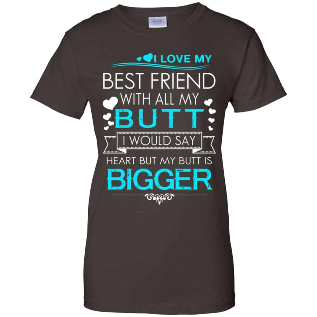 I Love My Best Friend With All My Butt I Would Say Heart But My Butt Are Bigger Shirt, Hoodie, Tank
