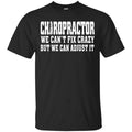 Chiropractor We Can’t Fix Crazy But We Can Adjust It Shirt, Hoodie, Tank