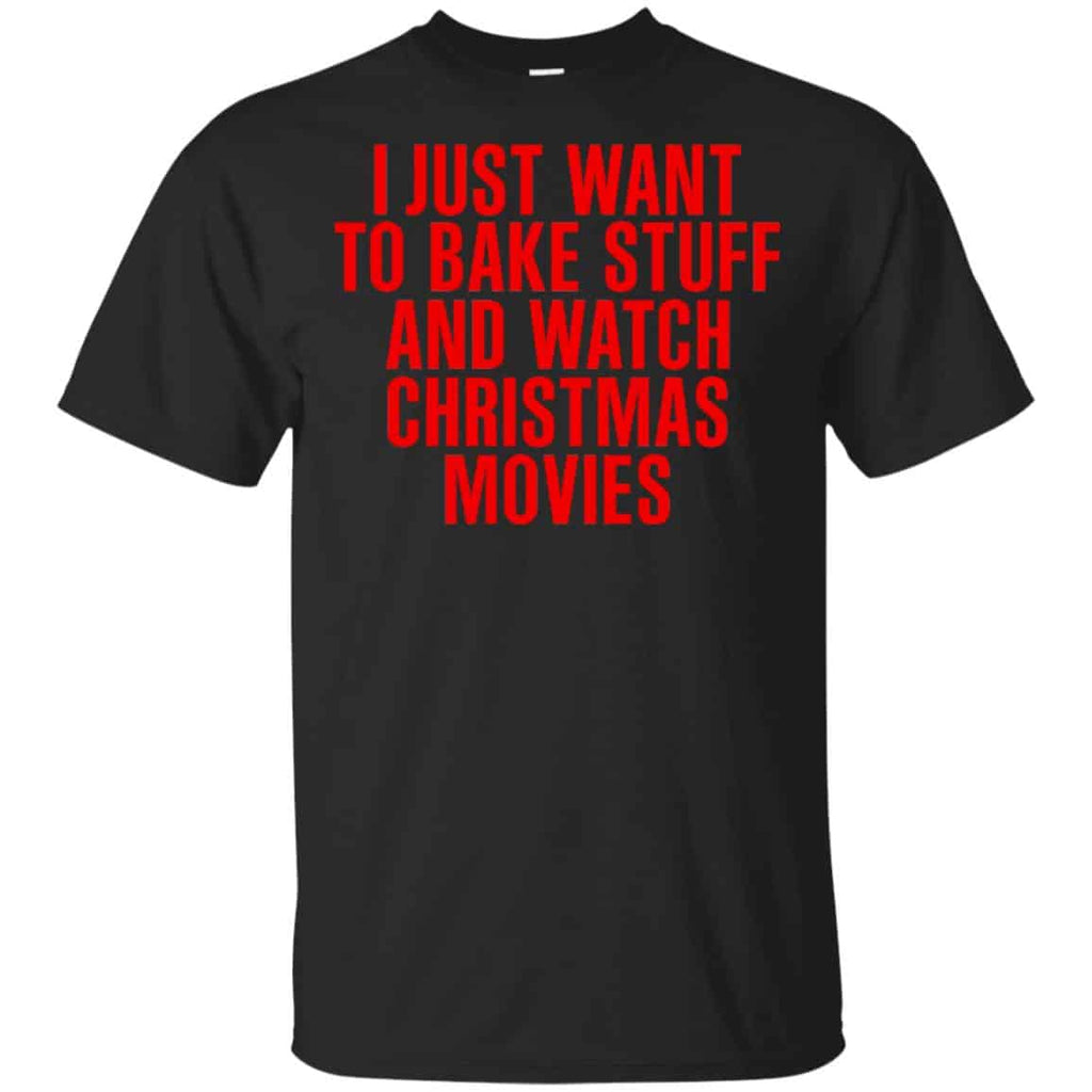 I Just Want To Bake Stuff And Watch Christmas Movies T-Shirts, Hoodie, Tank