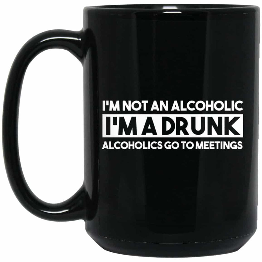I’m Not An Alcoholic Alcoholics Go To Meetings Mug