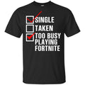 Single Taken Too Busy Playing Fortnite T-Shirts, Hoodie, Tank