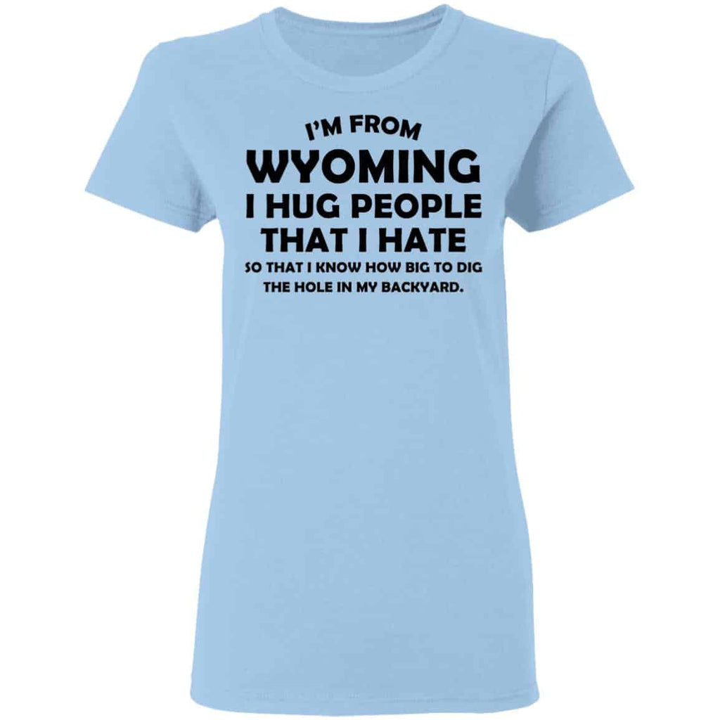 I’m From Wyoming I Hug People That I Hate Shirt, Hoodie, Tank