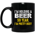 I’m Holding A Beer So Yeah I’m Pretty Busy Mug