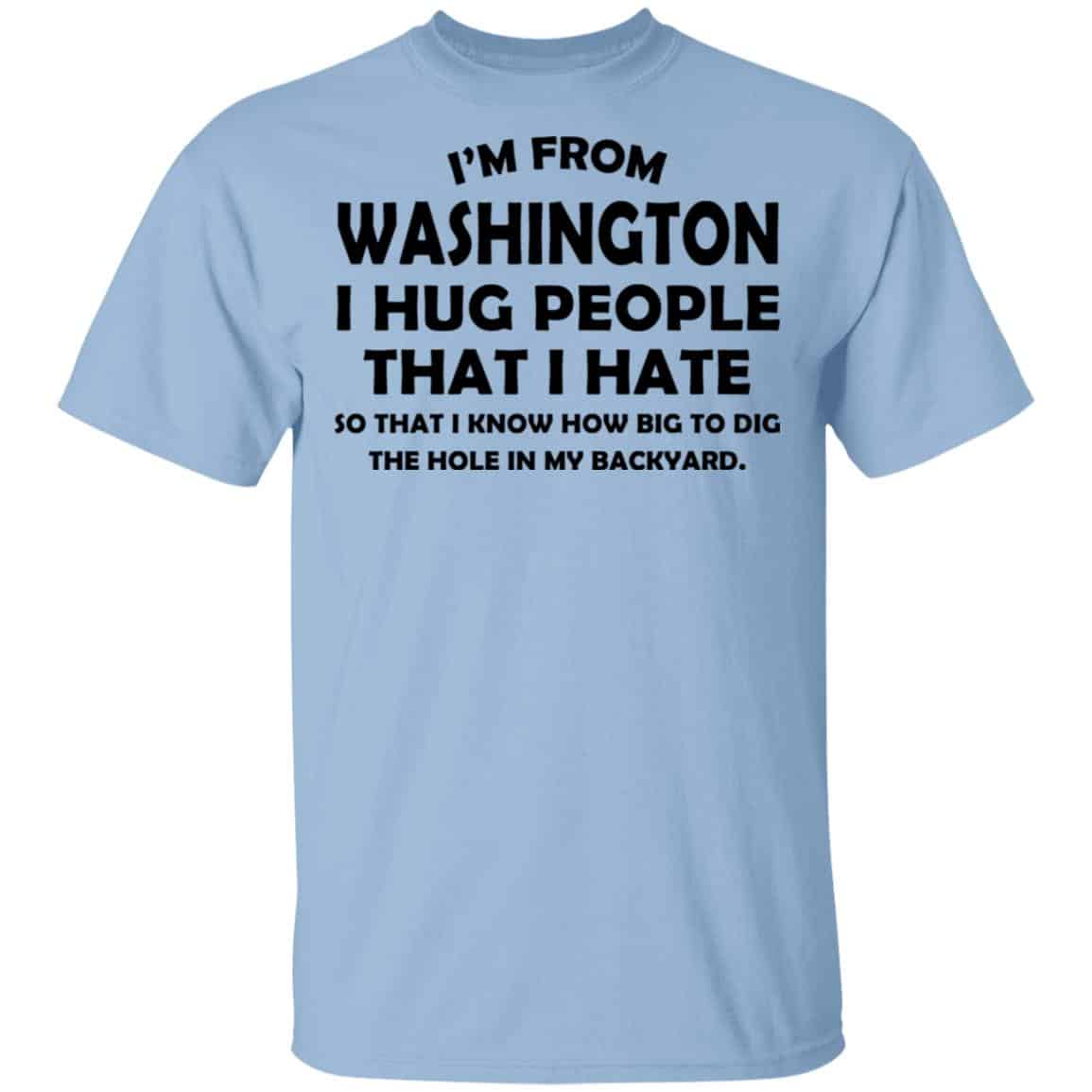 I’m From Washington I Hug People That I Hate Shirt, Hoodie, Tank