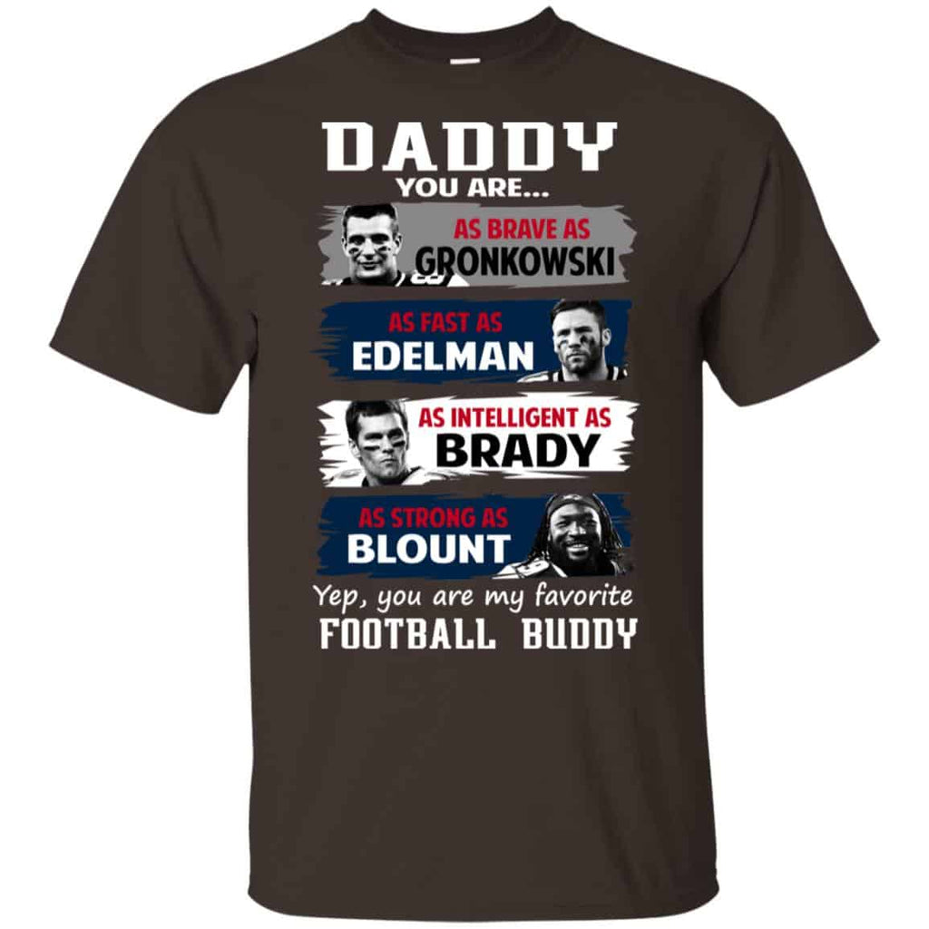 Daddy You Are As Brave As Gronkowski As Fast As Edelman As Intelligent As Brady As Strong As Blount Shirt, Hoodie, Tank