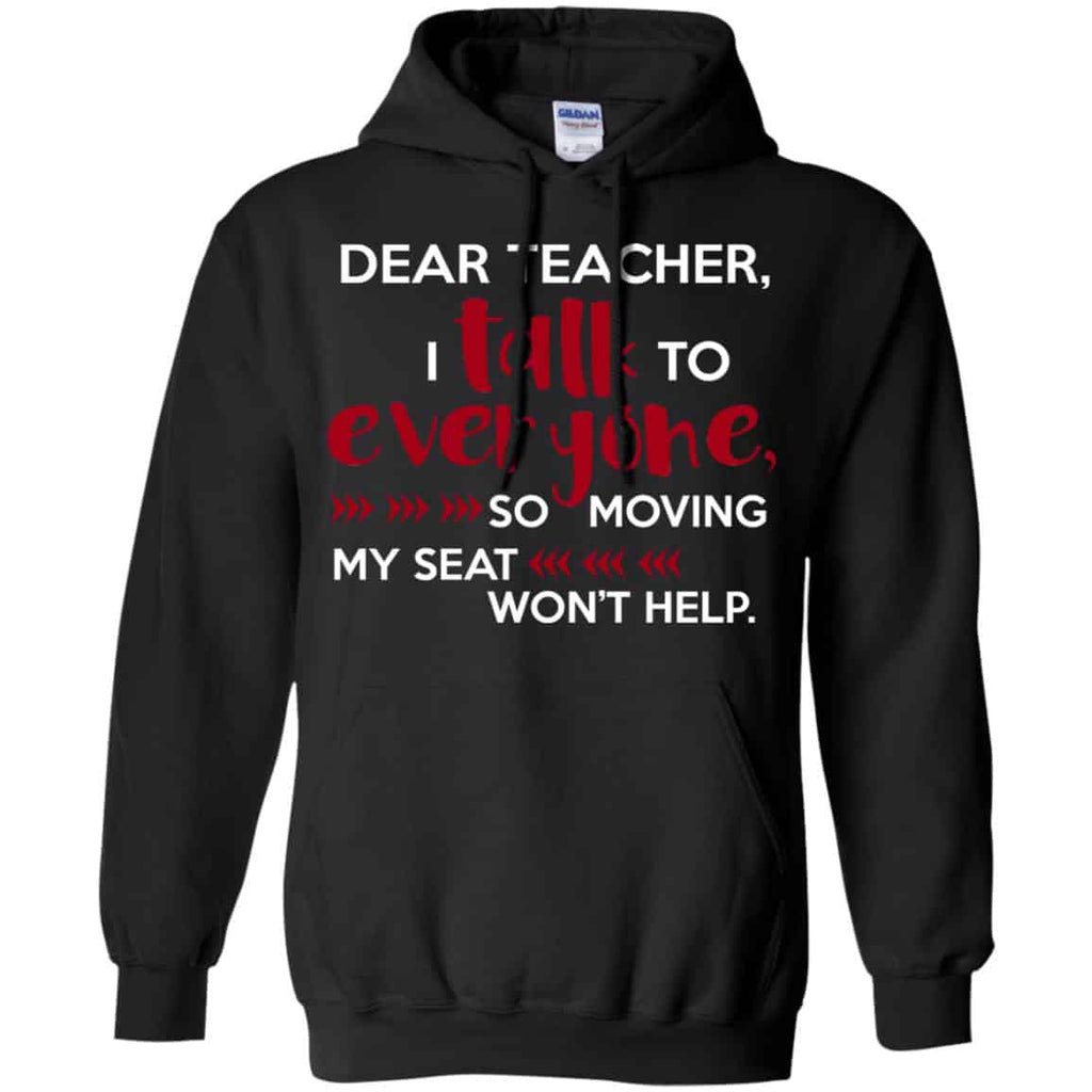 Dear Teacher I Talk To Everyone So Moving My Seat Won’t Help T-Shirts, Hoodie, Tank