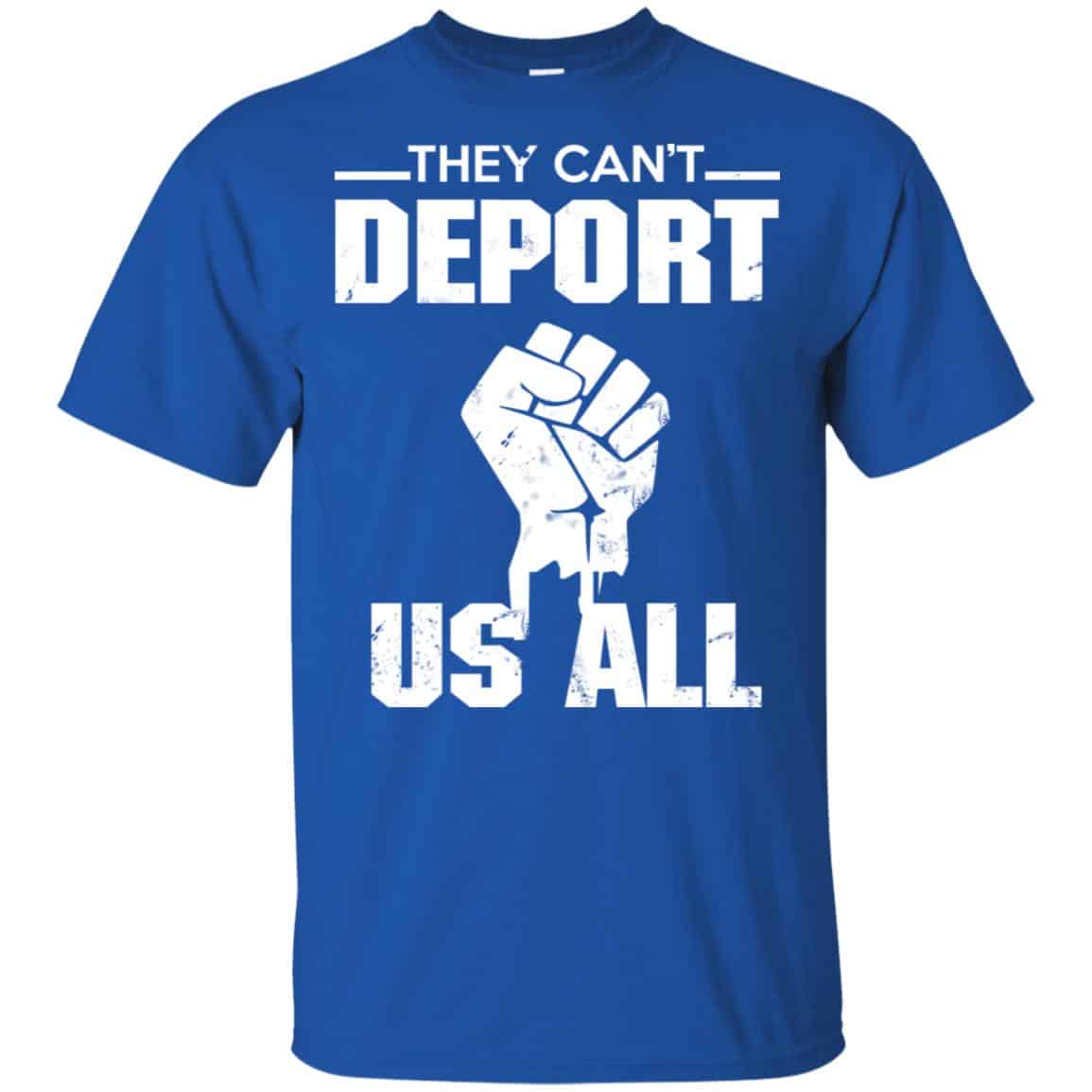 They Can’t Deport Us All Shirt, Hoodie, Tank